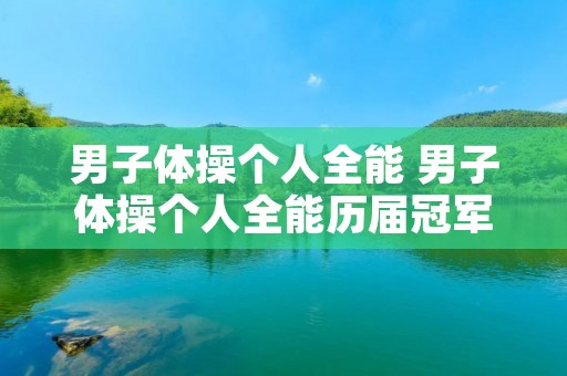 男子体操个人全能 男子体操个人全能历届冠军 男子体操个人全能 男子体操个人全能历届冠军