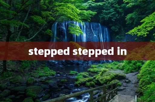 stepped stepped in
