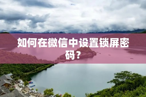 如何在微信中设置锁屏密码?