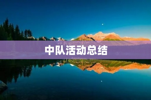 中队活动总结：用心打造，锻炼成长