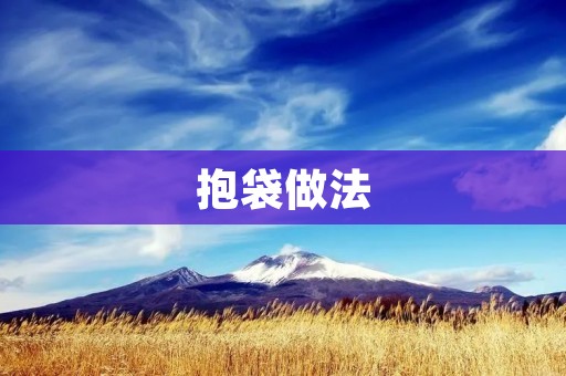 抱袋做法:手工DIY的新潮趋势 抱袋做法:手工DIY的新潮趋势