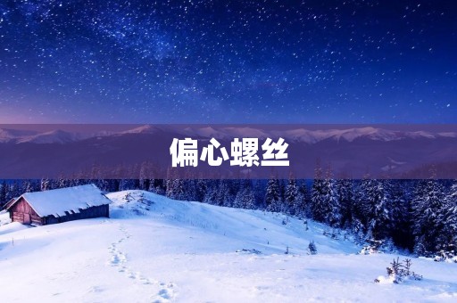 偏心螺丝:存在的问题与解决方案 偏心螺丝:存在的问题与解决方案