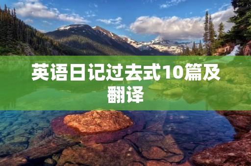 英语日记过去式10篇及翻译