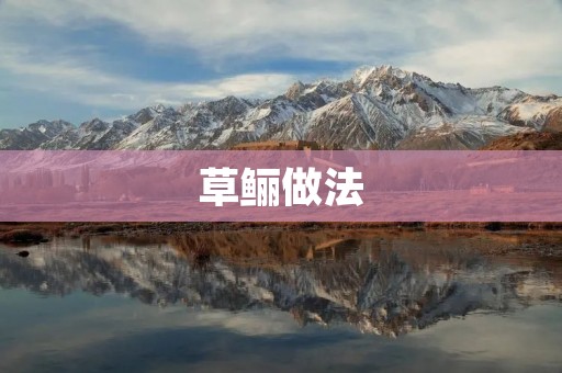 草鲡做法:口感鲜嫩,营养丰富 草鲡做法:口感鲜嫩,营养丰富