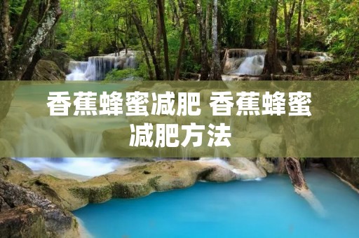 香蕉蜂蜜减肥 香蕉蜂蜜减肥方法