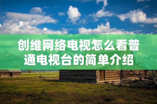 创维网络电视怎么看普通电视台的简单介绍