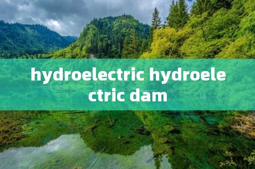 hydroelectric hydroelectric dam hydroelectric hydroelectric dam