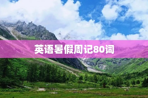 英语暑假周记80词:我的暑假生活 英语暑假周记80词:我的暑假生活