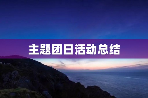 主题团日活动总结:让青年更懂爱国情