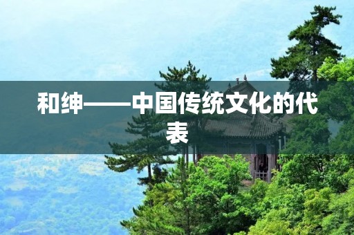 和绅——中国传统文化的代表