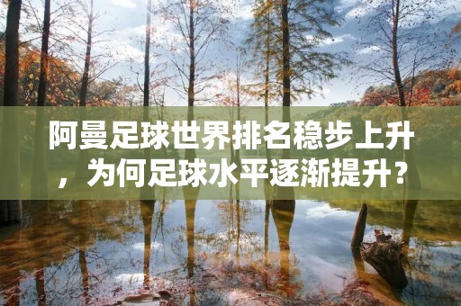 阿曼足球世界排名稳步上升，为何足球水平逐渐提升？