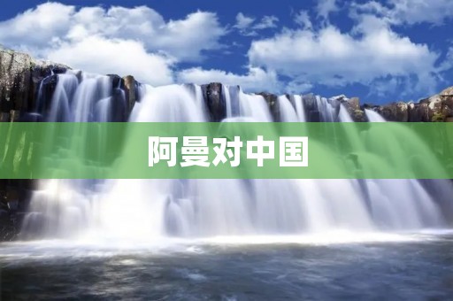 阿曼对中国:一份友谊与合作的历史 阿曼对中国:一份友谊与合作的历史