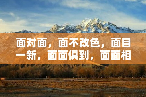 面对面,面不改色,面目一新,面面俱到,面面相觑,面面观察,面面观察,面面具到,面面俱到,面面厮杀,面面俱圆,面面皆是,面面俱到,面面俱圆,面面俱到,面面俱圆,面面俱到,面面俱圆,面面俱到,面面俱圆,面面俱到,面面俱圆,面面俱到,面面俱圆,面面俱到,面面俱圆。