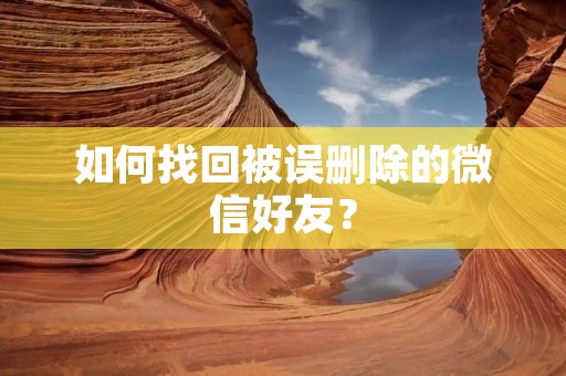 如何找回被误删除的微信好友?