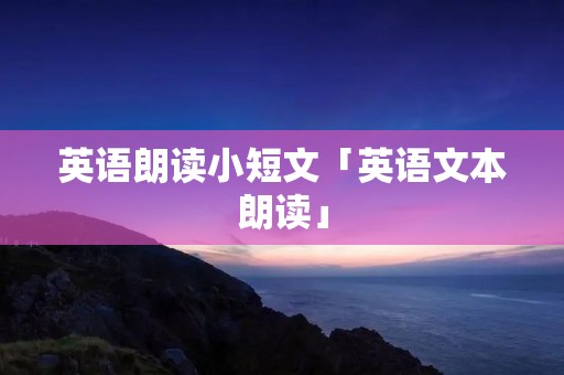 英语朗读小短文「英语文本朗读」
