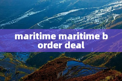 maritime maritime border deal maritime maritime border deal
