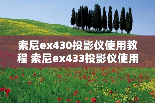索尼ex430投影仪使用教程 索尼ex433投影仪使用教程