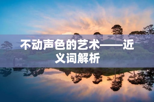 不动声色的艺术——近义词解析