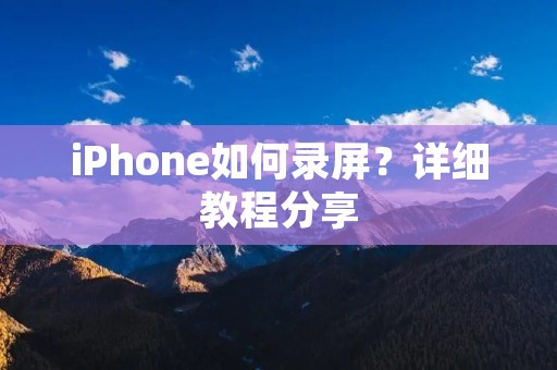 iPhone如何录屏？详细教程分享