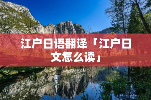 江户日语翻译「江户日文怎么读」 江户日语翻译「江户日文怎么读」