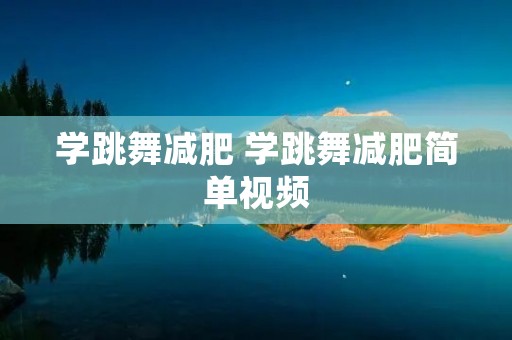 学跳舞减肥 学跳舞减肥简单视频