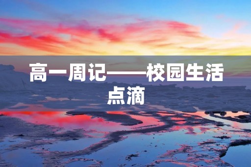 高一周记——校园生活点滴 高一周记——校园生活点滴
