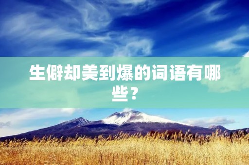 生僻却美到爆的词语有哪些？