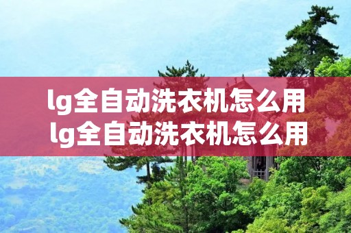 lg全自动洗衣机怎么用 lg全自动洗衣机怎么用图解