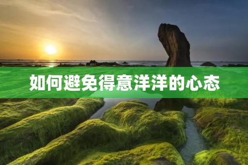 如何避免得意洋洋的心态