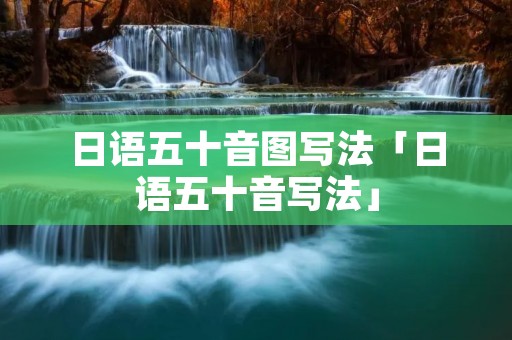 日语五十音图写法「日语五十音写法」