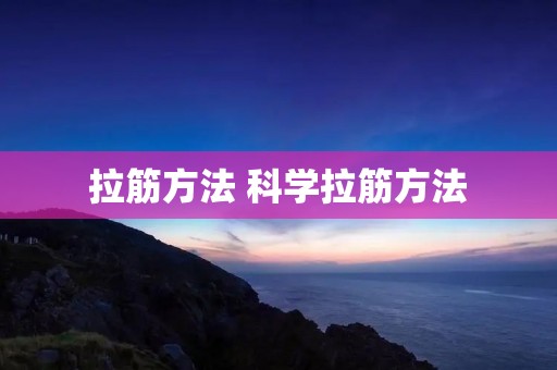 拉筋方法 科学拉筋方法 拉筋方法 科学拉筋方法