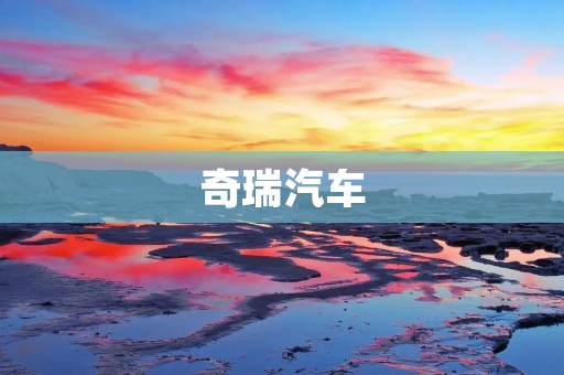 奇瑞汽车：中国汽车品牌的崛起