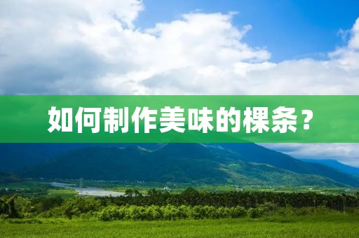 如何制作美味的棵条? 如何制作美味的棵条?