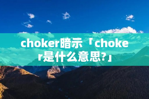 choker暗示「choker是什么意思?」