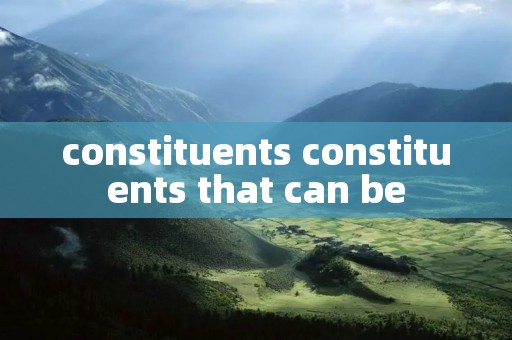 constituents constituents that can be constituents constituents that can be