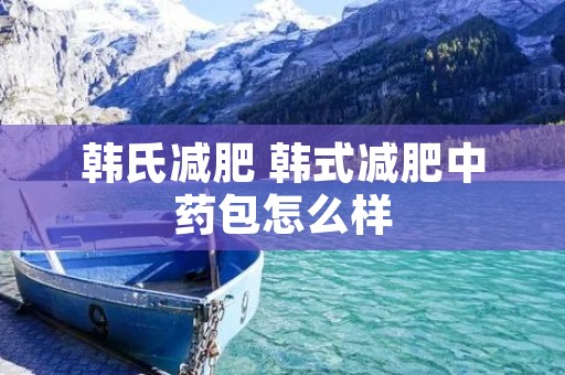 韩氏减肥 韩式减肥中药包怎么样
