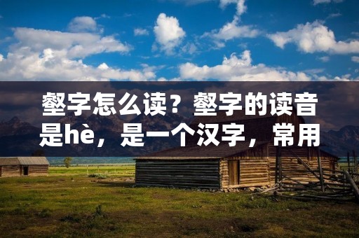 壑字怎么读?壑字的读音是hè,是一个汉字,常用于诸如“峡壑”、“深壑”等词语中,表示深深的谷地或峡谷。在日常生活中,我们也可以将“壑”字拓展到比喻性的用法,比如“心灵深处的壑”,表示内心深处的某种感受或情感。 壑字怎么读?壑字的读音是hè,是一个汉字,常用于诸如“峡壑”、“深壑”等词语中,表示深深的谷地或峡谷。在日常生活中,我们也可以将“壑”字拓展到比喻性的用法,比如“心灵深处的壑”,表示内心深处的某种感受或情感。
