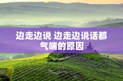边走边说 边走边说话都气喘的原因