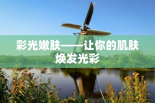 彩光嫩肤——让你的肌肤焕发光彩