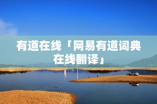 有道在线「网易有道词典在线翻译」 有道在线「网易有道词典在线翻译」