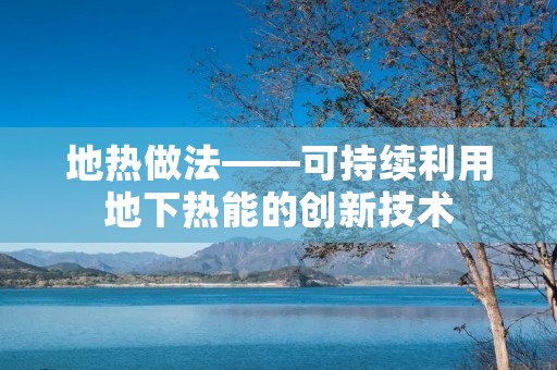 地热做法——可持续利用地下热能的创新技术