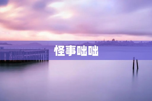怪事咄咄:一段匪夷所思的经历 怪事咄咄:一段匪夷所思的经历