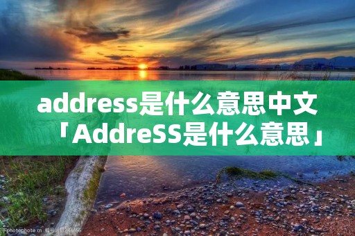 address是什么意思中文「AddreSS是什么意思」