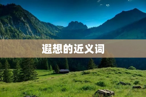 遐想的近义词:幻想、想象、思维飞跃、梦想、空想、妄想、幻视、幻听、臆想、幻觉等。