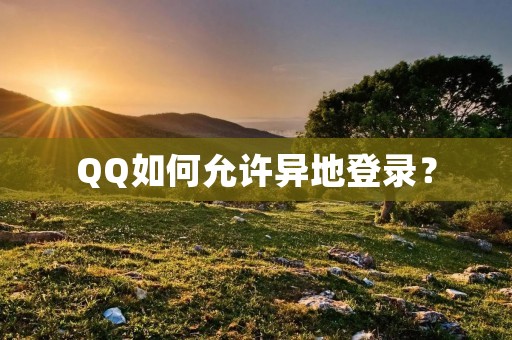QQ如何允许异地登录? QQ如何允许异地登录?