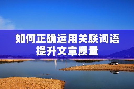 如何正确运用关联词语提升文章质量