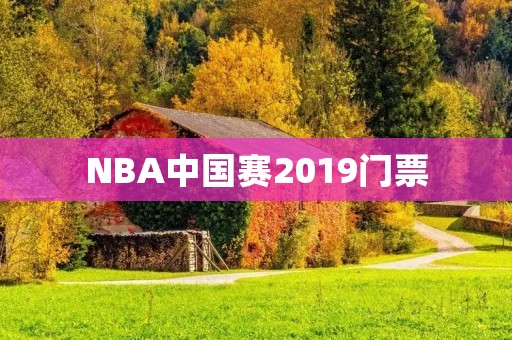 NBA中国赛2019门票:如何购买? NBA中国赛2019门票:如何购买?