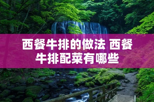 西餐牛排的做法 西餐牛排配菜有哪些