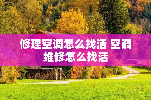 修理空调怎么找活 空调维修怎么找活
