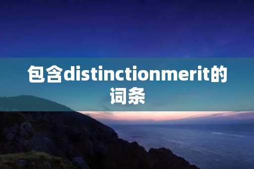 包含distinctionmerit的词条 包含distinctionmerit的词条